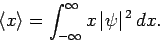 \begin{displaymath}
\langle x\rangle = \int_{-\infty}^{\infty} x \vert\psi\vert^{ 2} dx.
\end{displaymath}