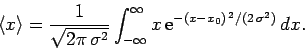 \begin{displaymath}
\langle x\rangle = \frac{1}{\sqrt{2\pi \sigma^2}}\int_{-\infty}^{\infty}
x {\rm e}^{-(x-x_0)^{ 2}/(2 \sigma^2)} dx.
\end{displaymath}