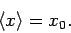 \begin{displaymath}
\langle x\rangle =x_0.
\end{displaymath}