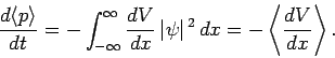 \begin{displaymath}
\frac{d\langle p\rangle}{dt} =-\int_{-\infty}^{\infty} \frac...
...psi\vert^{ 2} dx =- \left\langle \frac{dV}{dx}\right\rangle.
\end{displaymath}