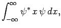 $\displaystyle \int_{-\infty}^{\infty}\psi^\ast x \psi dx,$