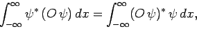 \begin{displaymath}
\int_{-\infty}^{\infty} \psi^\ast (O \psi) dx = \int_{-\infty}^{\infty}(O \psi)^\ast \psi dx,
\end{displaymath}