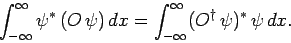 \begin{displaymath}
\int_{-\infty}^{\infty} \psi^{\ast}  (O \psi) dx=\int_{-\infty}^\infty
(O^\dag \psi)^\ast \psi dx.
\end{displaymath}