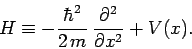 \begin{displaymath}
H \equiv -\frac{\hbar^2}{2 m} \frac{\partial^2}{\partial x^2} + V(x).
\end{displaymath}