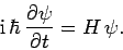 \begin{displaymath}
{\rm i} \hbar \frac{\partial\psi}{\partial t} = H \psi.
\end{displaymath}