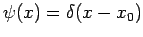 $\psi(x) = \delta(x-x_0)$