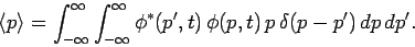 \begin{displaymath}
\langle p\rangle = \int_{-\infty}^{\infty}\int_{-\infty}^{\infty}\phi^\ast(p',t) \phi(p,t) p \delta(p-p') dp dp'.
\end{displaymath}