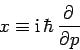 \begin{displaymath}
x\equiv{\rm i} \hbar \frac{\partial}{\partial p}
\end{displaymath}