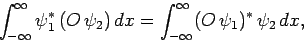 \begin{displaymath}
\int_{-\infty}^\infty \psi_1^{\ast} (O \psi_2) dx = \int_{-\infty}^\infty
(O \psi_1)^\ast \psi_2 dx,
\end{displaymath}