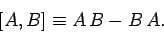 \begin{displaymath}[A,B]\equiv A B-B A.
\end{displaymath}