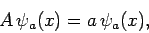 \begin{displaymath}
A \psi_a(x) = a \psi_a(x),
\end{displaymath}