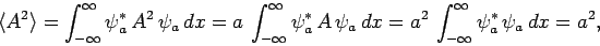 \begin{displaymath}
\langle A^2\rangle = \int_{-\infty}^\infty \psi_a^{\ast} A^...
...dx =a^2 \int_{-\infty}^\infty \psi_a^{\ast} \psi_a dx =a^2,
\end{displaymath}