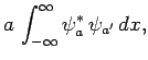 $\displaystyle a \int_{-\infty}^\infty\psi_a^\ast \psi_{a'} dx,$