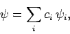 \begin{displaymath}
\psi = \sum_{i}c_i \psi_i,
\end{displaymath}