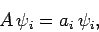 \begin{displaymath}
A \psi_i = a_i \psi_i,
\end{displaymath}