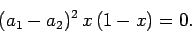 \begin{displaymath}
(a_1-a_2)^2 x (1-x) = 0.
\end{displaymath}