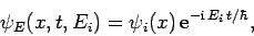 \begin{displaymath}
\psi_E(x,t,E_i) = \psi_i(x) {\rm e}^{-{\rm i} E_i t/\hbar},
\end{displaymath}