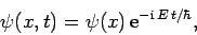 \begin{displaymath}
\psi(x,t) = \psi(x) {\rm e}^{-{\rm i} E t/\hbar},
\end{displaymath}