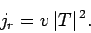 \begin{displaymath}
j_r = v  \vert T\vert^{ 2}.
\end{displaymath}