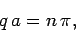 \begin{displaymath}
q a = n \pi,
\end{displaymath}