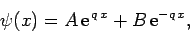 \begin{displaymath}
\psi(x) = A {\rm e}^{ q x} + B {\rm e}^{-q x},
\end{displaymath}