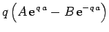 $\displaystyle q\left(A  {\rm e}^{ q a}-B  {\rm e}^{-q a}\right)$