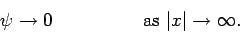 \begin{displaymath}
\psi\rightarrow 0\mbox{\hspace{2cm}as $\vert x\vert\rightarrow\infty$}.
\end{displaymath}