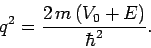 \begin{displaymath}
q^2 = \frac{2 m (V_0+E)}{\hbar^2}.
\end{displaymath}