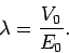 \begin{displaymath}
\lambda = \frac{V_0}{E_0}.
\end{displaymath}