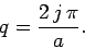 \begin{displaymath}
q = \frac{2 j \pi}{a}.
\end{displaymath}