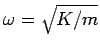 $\omega = \sqrt{K/m}$